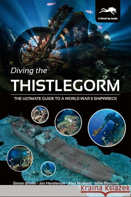 Diving the Thistlegorm: The Ultimate Guide to a World War II Shipwreck Simon Brown, Jon Henderson, Alex Mustard, Mike Postons 9781909455382 Dived Up Publications - książka