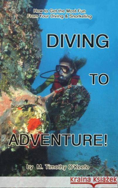 Diving to Adventure!: How to Get the Most Fun from Your Diving & Snorkeling Timothy O'Keefe M. Timothy O'Keefe 9780936513300 Larsen Outdoor Publishing - książka