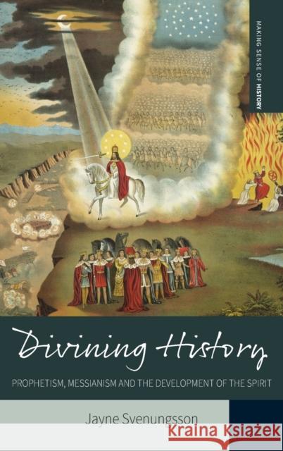Divining History: Prophetism, Messianism and the Development of the Spirit Jayne Svenungsson 9781785331732 Berghahn Books - książka