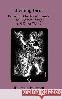 Divining Tarot: Papers on Charles Williams\'s The Greater Trumps and Other Works Nancy-Lou Patterson Emily E. Auger Janet Brennan Croft 9781987919080 Valleyhome Books - książka