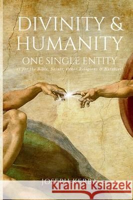 Divinity & Humanity: One Single Entity (as per the Bible, Saints, Other Religions & Notables!) Joseph Kerba 9781963380231 Holzer Books LLC - książka