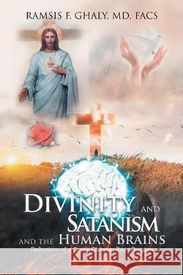 Divinity and Satanism and the Human Brains: Reflections of a Coptic Christian Brain Surgeon Facs Ghaly, MD 9781543449075 Xlibris Us - książka