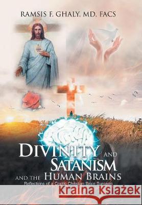 Divinity and Satanism and the Human Brains: Reflections of a Coptic Christian Brain Surgeon Facs Ghaly, MD 9781543449082 Xlibris Us - książka