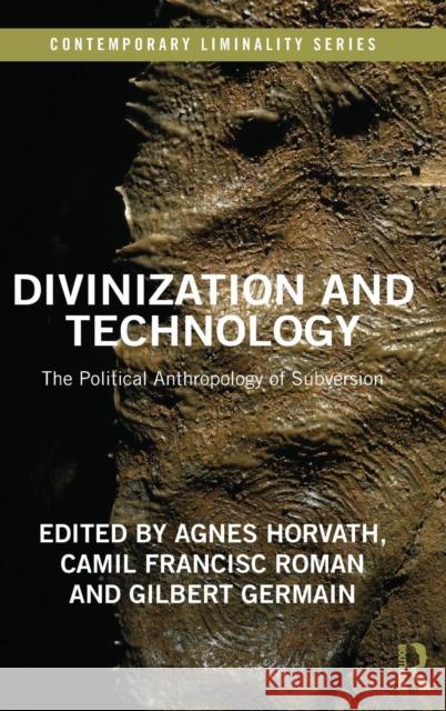 Divinization and Technology: The Political Anthropology of Subversion Agnes Horvath Camil F. Roman Gilbert Germain 9780815359883 Routledge - książka