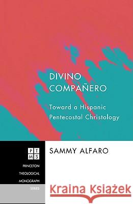 Divino Compañero: Toward a Hispanic Pentecostal Christology Alfaro, Sammy 9781606086995 Pickwick Publications - książka