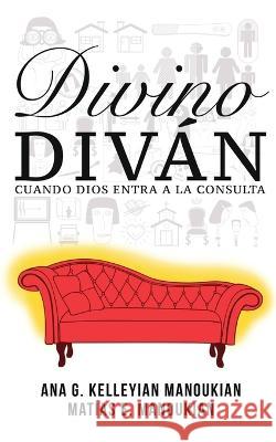 Divino Diván: Cuando Dios Entra a la Consulta LIC Matías Emiliano Manoukian, Dra Ana Kelleyian Manoukian 9789874288042 Autor - książka