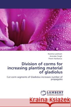 Division of corms for increasing planting material of gladiolus Laishram, Nomita, Singh, Arvinder, Hatibarua, Preeti 9783845438603 LAP Lambert Academic Publishing - książka