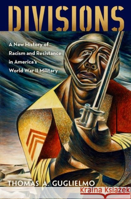 Divisions: A New History of Racism and Resistance in America's World War II Military Thomas A. Guglielmo 9780195342659 Oxford University Press, USA - książka