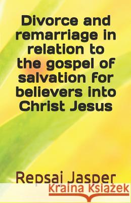 Divorce And Remarriage In Relation To The Gospel Of Salvation For Believers Into Christ Jesus Jasper, Repsaj 9781463520045 Createspace - książka