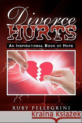 Divorce Hurts: An Inspirational Book of Hope Pellegrini, Ruby 9781441536501 Xlibris Corporation - książka