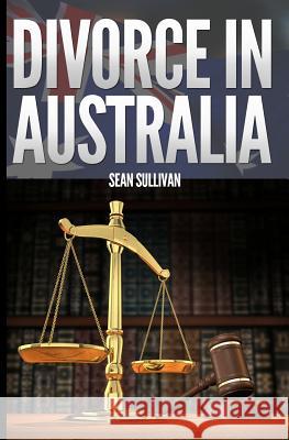 Divorce in Australia: A guide for Australian Men Sullivan, Sean 9781463782009 Createspace - książka