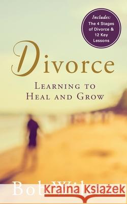 Divorce: Learning to Heal and Grow Bob Wilson 9781545516027 Createspace Independent Publishing Platform - książka