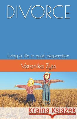 Divorce: Living a Life in Quiet Desperation Veronika Zyss 9781796236538 Independently Published - książka