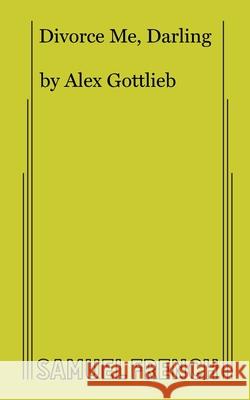 Divorce Me, Darling Alex Gottlieb 9780573608308 Samuel French Ltd - książka