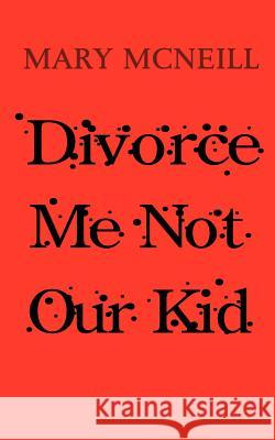 Divorce Me Not Our Kid Mary McNeill 9780759694323 Authorhouse - książka