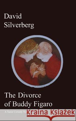 Divorce of Buddy Figaro: A Taoist Comedy Novel David Silverberg (Managing Editor of 