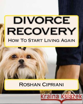 Divorce Recovery: How To Start Living Again Cipriani, Roshan 9781517708948 Createspace - książka