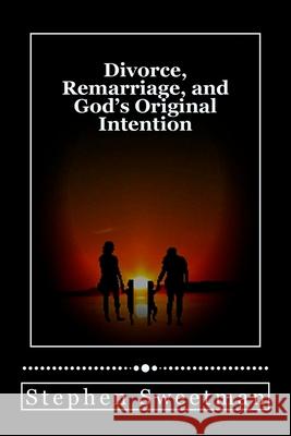 Divorce Remarriage and God's Original Intention Stephen Sweetman 9781986763165 Createspace Independent Publishing Platform - książka