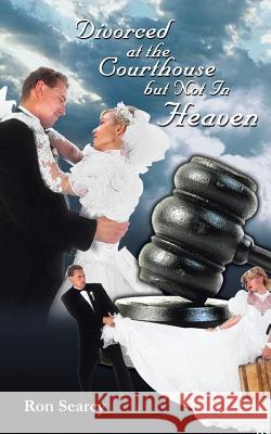 Divorced at the Courthouse But Not in Heaven Ron Searcy 9780759658592 Authorhouse - książka