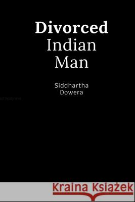 Divorced Indian Man: Divorce after an arranged marriage in India Siddhartha Dowera 9781658099820 Independently Published - książka