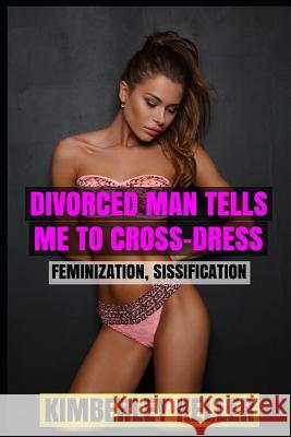 Divorced Man Tells Me To Cross-Dress Keller, Kimberley 9781720184898 Independently Published - książka