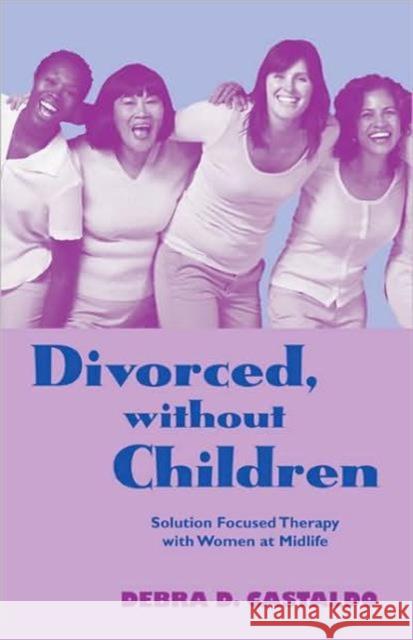 Divorced, Without Children: Solution Focused Therapy with Women at Midlife Castaldo, Debra D. 9780415955850 Routledge - książka