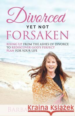 Divorced Yet Not Forsaken: A Journey From Despair Into Abundant Living Tony Keisman Denise Turner-Allen Barbara Keisman 9781545330289 Createspace Independent Publishing Platform - książka