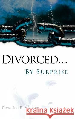 Divorced...By Surprise Rosezine B Wallace 9781597812474 Xulon Press - książka