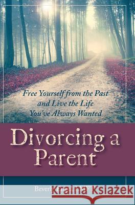 Divorcing a Parent: Free Yourself from the Past and Live the Life You've Always Wanted Engel M. F. C. C., Beverly 9781626540088 Echo Point Books & Media - książka
