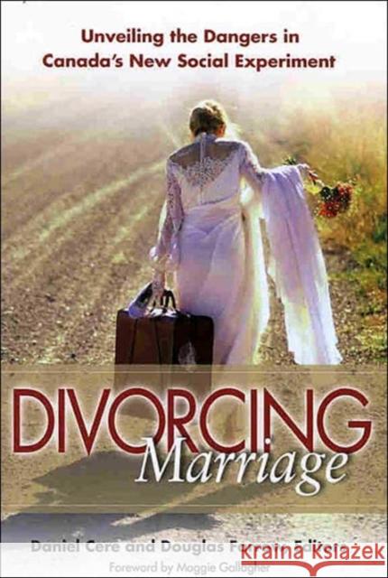 Divorcing Marriage : Unveiling the Dangers in Canada's New Social Experiment Daniel Cere Douglas Farrow 9780773528956 McGill-Queen's University Press - książka