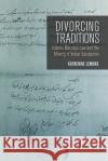 Divorcing Traditions: Islamic Marriage Law and the Making of Indian Secularism Katherine Lemons 9781501734762 Cornell University Press