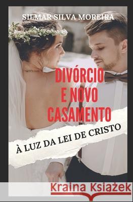 Divórcio E Novo Casamento À Luz Da Lei de Cristo Silmar Silva Moreira 9786590239600 Biblioteca Nacional - książka