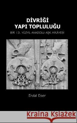 Divrigi Yapi Toplulugu: Bir 13. Yuzyil Anadolu Ask Hikayesi Erdal Eser 9781974125197 Createspace Independent Publishing Platform - książka