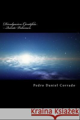 Divulgacion Cientifica - Quinto Volumen: Quinto Volumen del Decimo Libro de la Serie 365 Selecciones.com Corrado, Pedro Daniel 9781536814736 Createspace Independent Publishing Platform - książka