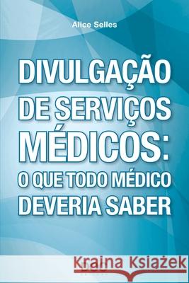 Divulgação de Serviços Médicos: O Que Todo Médico Deveria Saber Selles, Alice 9788562608803 6883 - książka