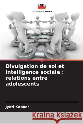 Divulgation de soi et intelligence sociale : relations entre adolescents Kapoor, Jyoti 9786209032172 Editions Notre Savoir - książka