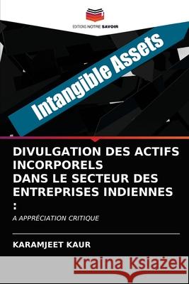 Divulgation Des Actifs Incorporels Dans Le Secteur Des Entreprises Indiennes Karamjeet Kaur 9786203380514 Editions Notre Savoir - książka