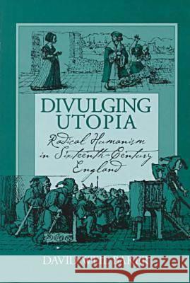 Divulging Utopia : Radical Humanism in Sixteenth-century England David Weil Baker 9781558491984 University of Massachusetts Press - książka