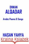 Diwan Alqadar: Arabic Poems & Songs Hasan Yahy 9781440463006 Createspace