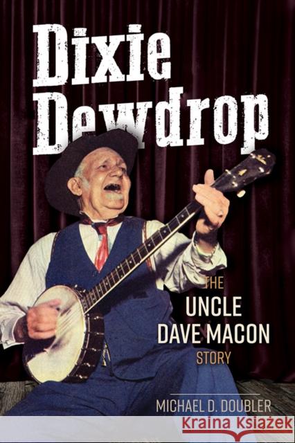 Dixie Dewdrop: The Uncle Dave Macon Story Michael D. Doubler 9780252083655 University of Illinois Press - książka