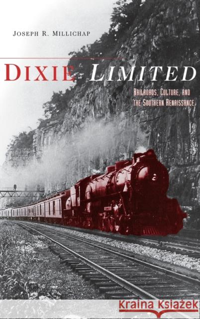 Dixie Limited: Railroads, Culture, and the Southern Renaissance Millichap, Joseph R. 9780813122342 University Press of Kentucky - książka