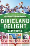 Dixieland Delight: A Football Season on the Road in the Southeastern Conference Clay Travis 9780061431241 Harper Paperbacks