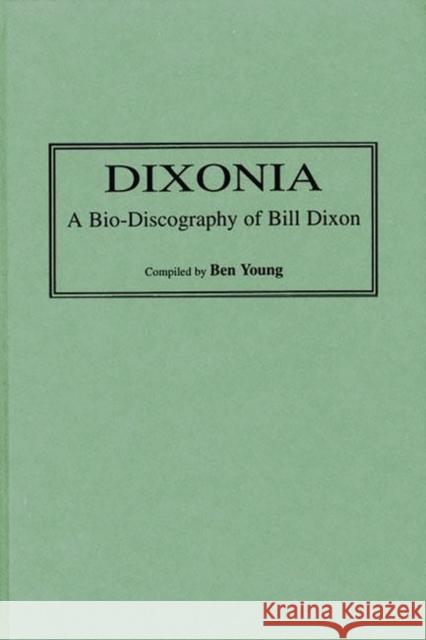 Dixonia: A Bio-Discography of Bill Dixon Young, Benjamin I. 9780313302756 Greenwood Press - książka