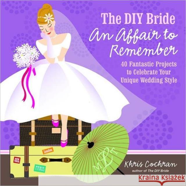 DIY Bride An Affair to Remember: 40 Fantastic Projects to Celebrate Your Unique Wedding Style Khris Cochran 9781600853517  - książka