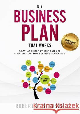 DIY Business Plan That Works: A Layman's Step By Step Guide to Creating Your Own Business Plan A to Z - A Simple & Easy to Follow Step By Step Guide Robert R. Stimson 9781731157744 Independently Published - książka