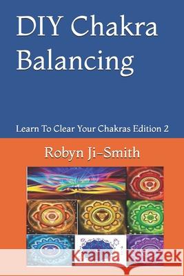 DIY Chakra Balancing: The Art of Connecting To Your Higher Self Robyn Ji-Smith 9781082816987 Independently Published - książka