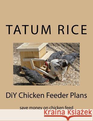 DiY Chicken Feeder Plans: save money on chicken feed Rice, Derek Anthony 9781975813277 Createspace Independent Publishing Platform - książka