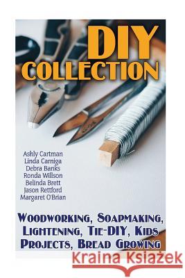 DIY Collection: Woodworking, Soapmaking, Lightening, Tie-DIY, Kids Projects, Bread Growing: (DIY Projects For Home, Woodworking, How T Banks, Debra 9781548525446 Createspace Independent Publishing Platform - książka