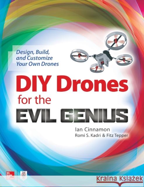 DIY Drones for the Evil Genius: Design, Build, and Customize Your Own Drones Ian Cinnamon 9781259861468 McGraw-Hill Education Tab - książka