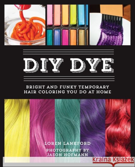 DIY Dye: Bright and Funky Temporary Hair Coloring You Do at Home (Repackage) Lankford, Loren 9781646042647 Ulysses Press - książka